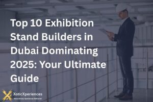 Top 10 Exhibition Stand Builders in Dubai Dominating 2025 Your Ultimate Guide