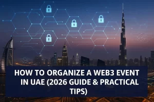 How to Organize a Successful Web3 Event in the UAE: Overcoming 2026 Challenges?